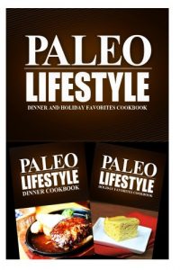 Download Paleo Lifestyle – Dinner and Holiday Favorites: Modern Caveman CookBook for Grain Free, Low Carb, Sugar Free, Detox Lifestyle pdf, epub, ebook
