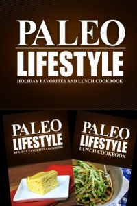 Download Paleo Lifestyle – Holiday Favorites and Lunch Cookbook: Modern Caveman CookBook for Grain Free, Low Carb, Sugar Free, Detox Lifestyle pdf, epub, ebook