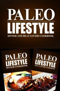 Download Paleo Lifestyle – Dinner and Meat Lovers Cookbook: Modern Caveman CookBook for Grain Free, Low Carb, Sugar Free, Detox Lifestyle pdf, epub, ebook