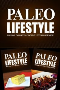Download Paleo Lifestyle – Holiday Favorites and Meat Lovers Cookbook: Modern Caveman CookBook for Grain Free, Low Carb, Sugar Free, Detox Lifestyle pdf, epub, ebook