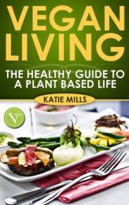 Download Vegan Living: A Healthy Guide To a Plant Based Life pdf, epub, ebook