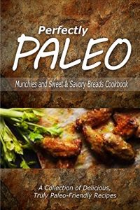 Download Perfectly Paleo – Munchies and Sweet & Savory Breads Cookbook: Indulgent Paleo Cooking for the Modern Caveman pdf, epub, ebook