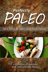 Download Perfectly Paleo – Fish & Seafood and Sweet & Savory Breads Cookbook: Indulgent Paleo Cooking for the Modern Caveman pdf, epub, ebook