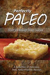 Download Perfectly Paleo – Dessert and Weeknight Dinners Cookbook: Indulgent Paleo Cooking for the Modern Caveman pdf, epub, ebook