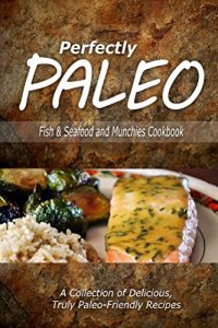 Download Perfectly Paleo – Fish & Seafood and Munchies Cookbook: Indulgent Paleo Cooking for the Modern Caveman pdf, epub, ebook