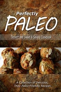 Download Perfectly Paleo – Dessert and Sweet & Savory Breads Cookbook: Indulgent Paleo Cooking for the Modern Caveman pdf, epub, ebook