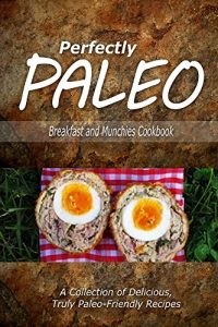 Download Perfectly Paleo – Breakfast and Munchies Cookbook: Indulgent Paleo Cooking for the Modern Caveman pdf, epub, ebook