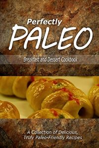 Download Perfectly Paleo – Breakfast and Dessert Cookbook: Indulgent Paleo Cooking for the Modern Caveman pdf, epub, ebook