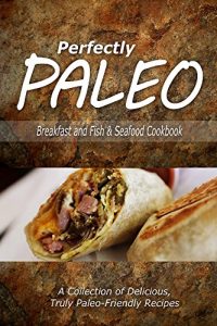 Download Perfectly Paleo – Breakfast and Fish & Seafood Cookbook: Indulgent Paleo Cooking for the Modern Caveman pdf, epub, ebook