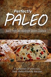 Download Perfectly Paleo – Baked Treats and Weeknight Dinners Cookbook: Indulgent Paleo Cooking for the Modern Caveman pdf, epub, ebook