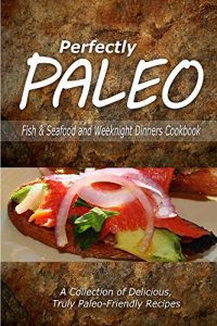 Download Perfectly Paleo – Fish & Seafood and Weeknight Dinners Cookbook: Indulgent Paleo Cooking for the Modern Caveman pdf, epub, ebook