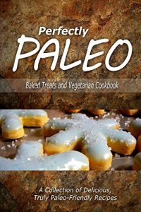 Download Perfectly Paleo – Baked Treats and Vegetarian Cookbook: Indulgent Paleo Cooking for the Modern Caveman pdf, epub, ebook