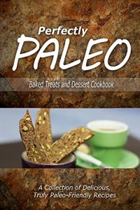 Download Perfectly Paleo – Baked Treats and Dessert Cookbook: Indulgent Paleo Cooking for the Modern Caveman pdf, epub, ebook