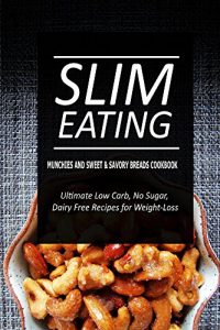 Download Slim Eating – Munchies and Sweet & Savory Breads Cookbook: Skinny Recipes for Fat Loss and a Flat Belly pdf, epub, ebook