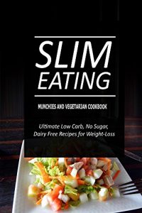 Download Slim Eating – Munchies and Vegetarian Cookbook: Skinny Recipes for Fat Loss and a Flat Belly pdf, epub, ebook
