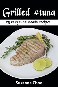 Download Grilled #tuna: 25 easy tuna steaks recipes pdf, epub, ebook