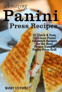 Download Amazing Panini Sandwich Recipes: 51 Quick & Easy, Delicious Panini Sandwich Recipes for the Busy Person Using a Panini Press Grill pdf, epub, ebook