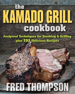 Download The Kamado Grill Cookbook: Foolproof Techniques for Smoking & Grilling, plus 193 Delicious Recipes pdf, epub, ebook