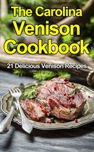 Download The Carolina Venison Cookbook: 21 Delicious Venison Recipes (The Carolina Cookbooks) pdf, epub, ebook