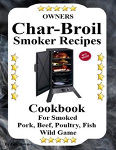 Download Owners Char Broil Smoker Recipes: Cookbook For Smoking Pork, Beef, Poultry, Fish, & Wild Game pdf, epub, ebook
