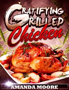 Download Gratifying Grilled Chicken: 25 Insanely Yummy Grilled Chicken Recipes (Grilled Chicken Recipes Cookbook Book 1) pdf, epub, ebook