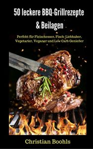 Download BBQ: 50 leckere Grillrezepte & Beilagen: Perfekt für Fleischesser, Fisch-Liebhaber, Vegetarier, Veganer und Low Carb Genießer (German Edition) pdf, epub, ebook