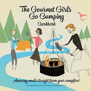 Download The Gourmet Girls Go Camping Cookbook: Amazing Meals Straight from Your Campfire (Gourmet Girls on Fire Cookbook Series 1) pdf, epub, ebook