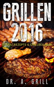 Download Grillen 2016: 50 Grillrezepte und Grillbeilagen (German Edition) pdf, epub, ebook