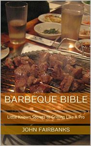 Download Barbeque Bible: Little Known Secrets to Grilling Like A Pro pdf, epub, ebook
