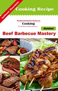 Download Beef Barbecue Mastery: Mouthwatering Beef Barbecue Recipes For Outdoor Grilling Pleasure pdf, epub, ebook