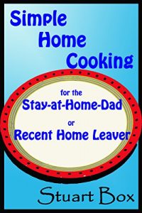 Download Simple Home Cooking for the Stay-at-Home Dad or Recent Home Leaver pdf, epub, ebook
