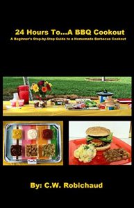 Download 24 Hours To…A BBQ Cookout: A Beginner’s Step-by-Step Guide to a Homemade Barbecue Cookout pdf, epub, ebook