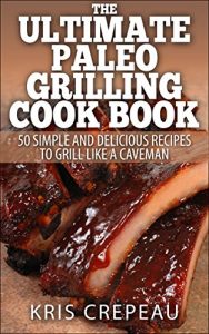 Download The Ultimate Paleo Grilling Cook Book: 50 Simple and Delicious Recipes to Grill Like a Caveman pdf, epub, ebook