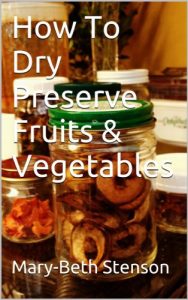 Download How To Dry Preserve Fruits & Vegetables (Canning and Preserving Guides Book 2) pdf, epub, ebook