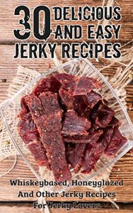 Download Ultimate Whiskey And Honey Glazed Jerky Recipes: 30 Essential Jerky Recipes Everybody Loves – Amazon bestseller pdf, epub, ebook