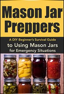 Download Mason Jar Preppers: A DIY Beginner’s Survival Guide to Using Mason Jars for Emergency Situations (Plus 25 Quick and Easy Recipes to Get Started): Practical … Jar Salads, Mason Jar Preppers Book 1) pdf, epub, ebook