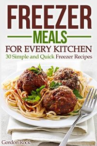 Download Freezer Meals for Every Kitchen: 30 Simple and Quick Freezer Recipes pdf, epub, ebook