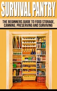 Download Survival Pantry: The Beginners Guide To Food Storage, Canning, Preserving And Surviving (The Prepper’s Guide To Food Storage, Water Storage, Canning And Preserving) pdf, epub, ebook