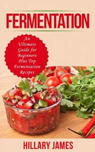Download Fermentation: An Ultimate Guide for Beginners Plus Top Fermentation Recipes pdf, epub, ebook