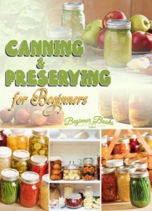 Download Canning and Preserving: Canning and Preserving for Beginners: Let Canning And Preserving Change Your Life! (Canning – Canning and Preserving – Canning and Preserving for Beginners – Canning Books) pdf, epub, ebook