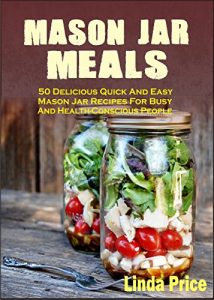 Download Mason Jar Meals:50 Delicious Quick And Easy Mason Jar Recipes For Busy And Health-Conscious People pdf, epub, ebook