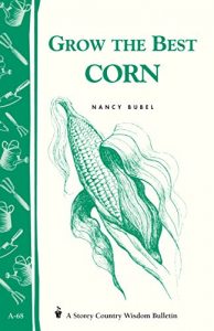 Download Grow the Best Corn: Storey’s Country Wisdom Bulletin A-68 (Country Wisdom Bulletins Volume a-68) pdf, epub, ebook