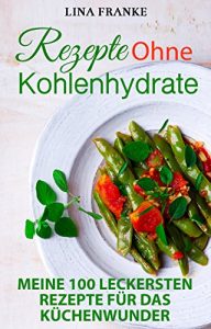 Download Rezepte Ohne Kohyenhydrate: Meine 100 Leckersten  Rezepte für das Küchenwunder (German Edition) pdf, epub, ebook