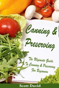 Download Canning And Preserving: The Ultimate Guide To Canning And Preserving For Beginners  (Includes Canning And Preserving Recipes) pdf, epub, ebook