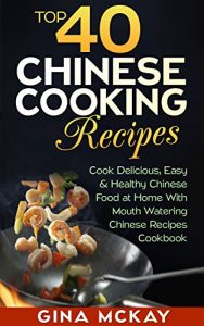 Download Top 40 Chinese Cooking Recipes: Cook Easy And Healthy Chinese Food at Home With Mouth Watering Chinese Recipes Cookbook pdf, epub, ebook