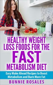 Download Healthy Weight Loss Foods For The Fast Metabolism Diet: Easy Make Ahead Recipes to Boost Metabolism and Burn More Fat pdf, epub, ebook