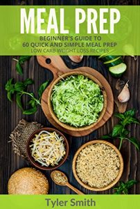 Download Meal Prep: Beginner’s Guide to 60 Quick and Simple Low Carb Weight Loss Recipes pdf, epub, ebook