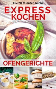 Download Expresskochen – Ofengerichte: Die besten Rezepte: leicht & lecker kochen in nur 20 Minuten ( Mittagessen Abendessen Dessert Smoothie Kuchen Backen ) (20 Minuten Küche) (German Edition) pdf, epub, ebook