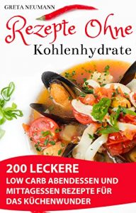 Download Rezepte Ohne Kohlenhydrate: 200 leckere Low Carb Abendessen und Mittagessen Rezepte für das Küchenwunder (German Edition) pdf, epub, ebook