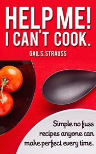 Download Help me! I can’t cook.: Simple no fuss recipes anyone can make perfect every time pdf, epub, ebook